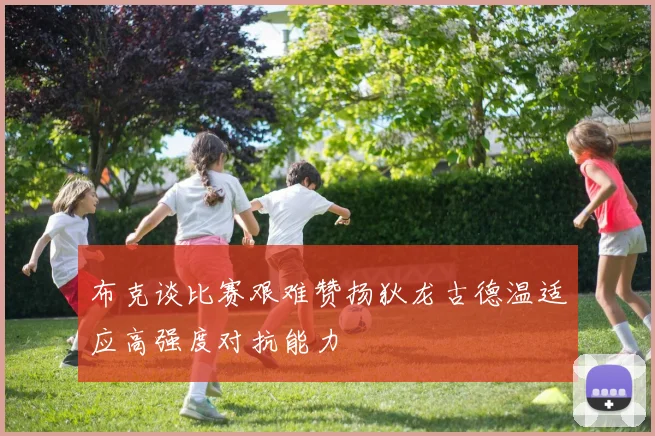布克谈比赛艰难赞扬狄龙古德温适应高强度对抗能力