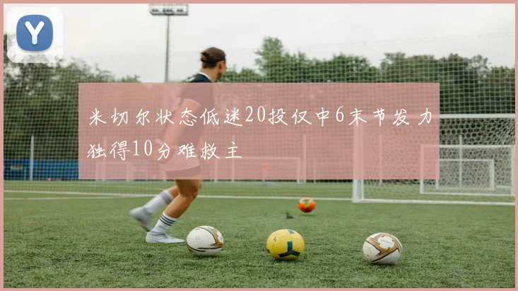 米切尔状态低迷20投仅中6末节发力独得10分难救主