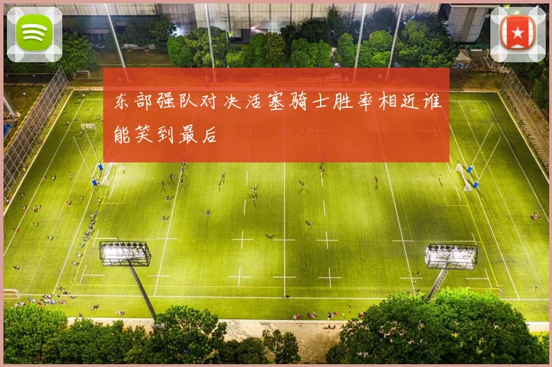 东部强队对决活塞骑士胜率相近谁能笑到最后