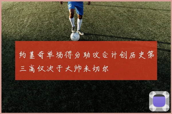 约基奇单场得分助攻合计创历史第三高仅次于大帅米切尔
